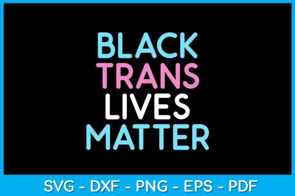 Designing with Purpose: Black Trans Lives Matter T-Shirt SVGs